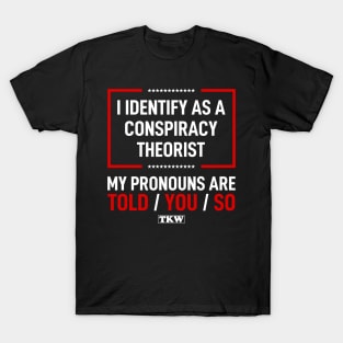 I Identify As A Conspiracy Theorist My Pronouns Are Told You So T-Shirt